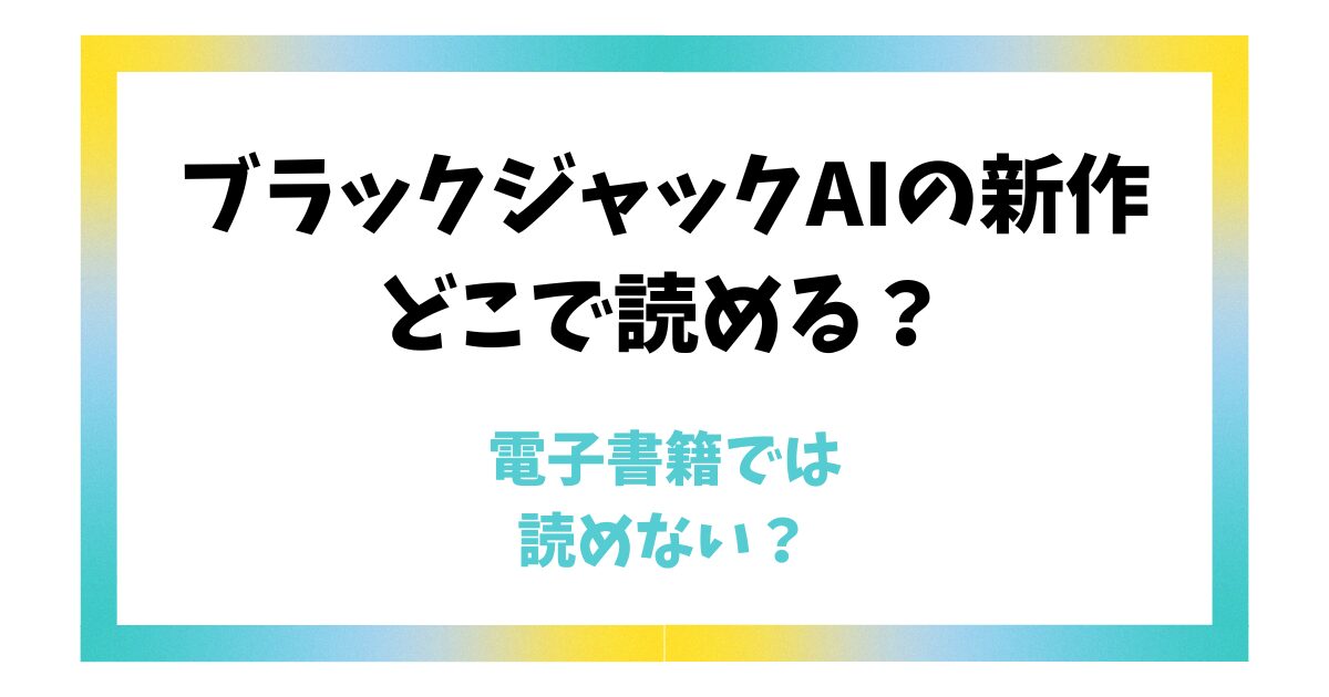 ブラックジャックAIの新作はどこで読める？電子書籍では読めない？