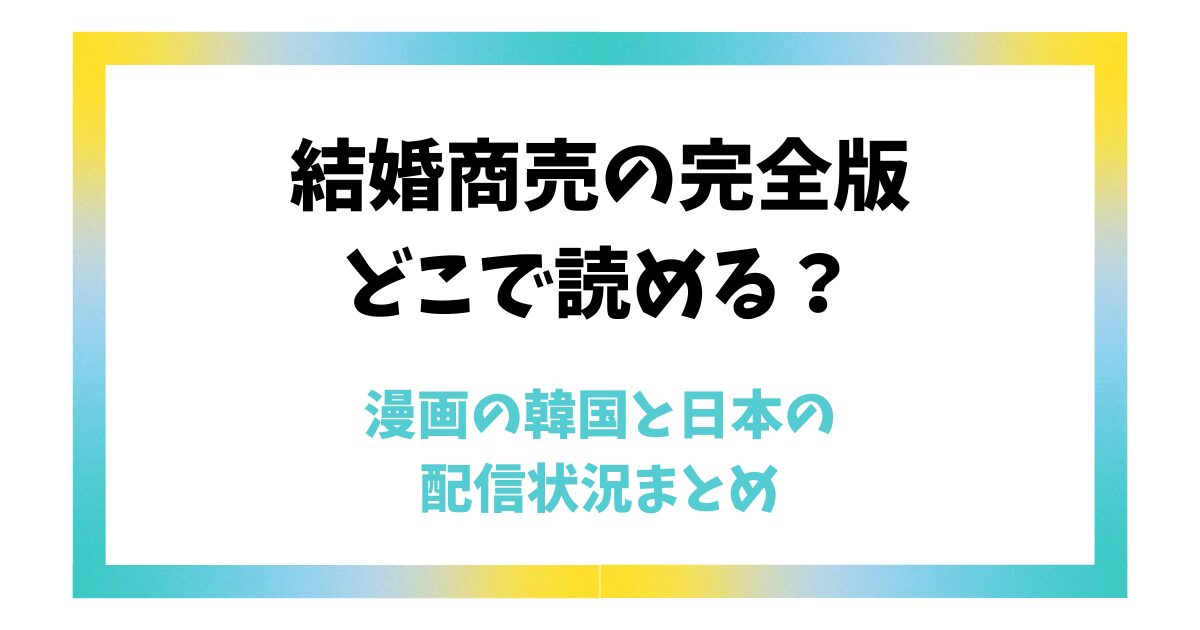 結婚商売の完全版を読む方法！漫画の韓国と日本の配信状況まとめ